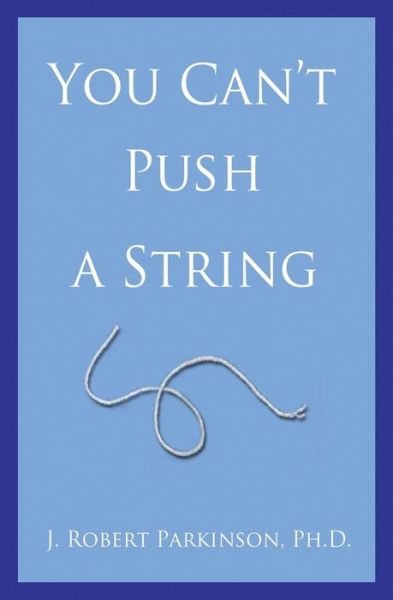 Cover for J. Robert Parkinson Phd · You Can't Push a String (Taschenbuch) (2014)