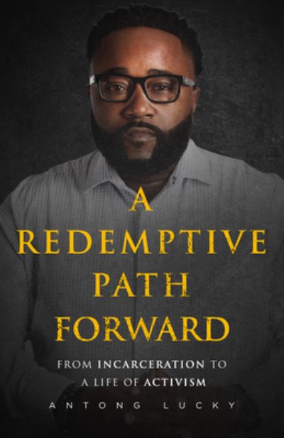 Cover for Antong Lucky · A Redemptive Path Forward: From Incarceration to a Life of Activism (Paperback Book) (2023)