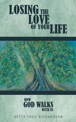 Cover for Betty Yoes Richardson · Losing the Love of Your Life: How God Walks with Us (Hardcover Book) (2018)