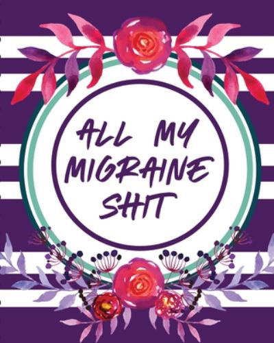 Cover for Paige Cooper · All My Migraine Shit: Headache Log Book Chronic Pain Record Triggers Symptom Management (Paperback Book) (2020)