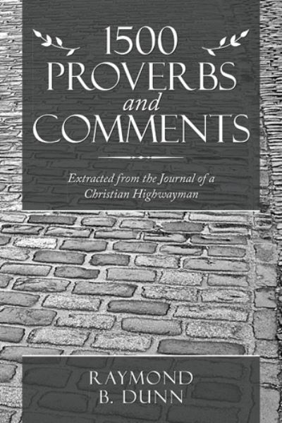 Cover for Raymond B Dunn · 1500 Proverbs and Comments: Extracted from the Journal of a Christian Highwayman (Paperback Book) (2020)