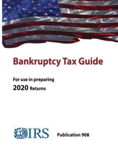 Cover for Internal Revenue Service · Bankruptcy Tax Guide - Publication 908 (For use in preparing 2020 Return) (Paperback Book) (2021)