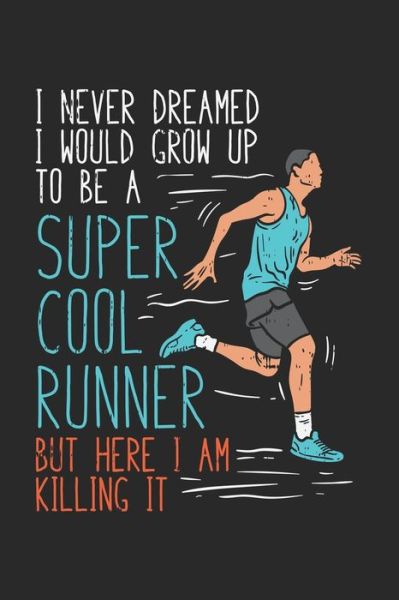 Cover for Funny Notebooks · I Never Dreamed I Would Grow Up To Be A Super Cool Runner But Here I Am Killing It (Paperback Bog) (2019)