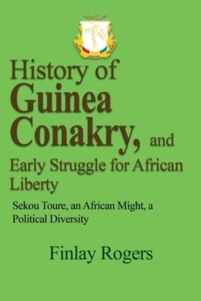 Cover for Finlay Rogers · History of Guinea Conakry, and Early Struggle for African Liberty (Paperback Book) (2024)