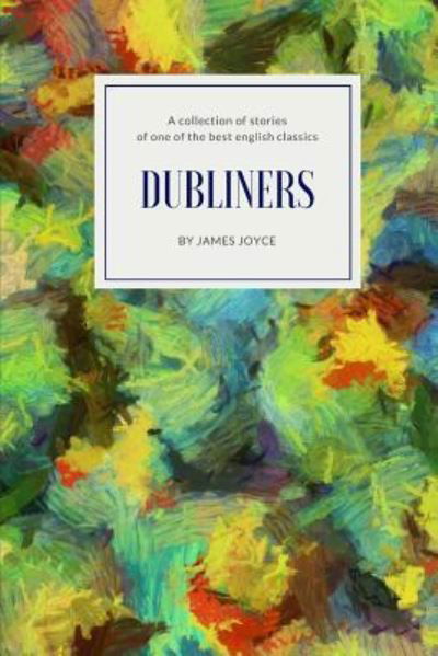 Dubliners - James Joyce - Bücher - Createspace Independent Publishing Platf - 9781720681939 - 3. Juni 2018