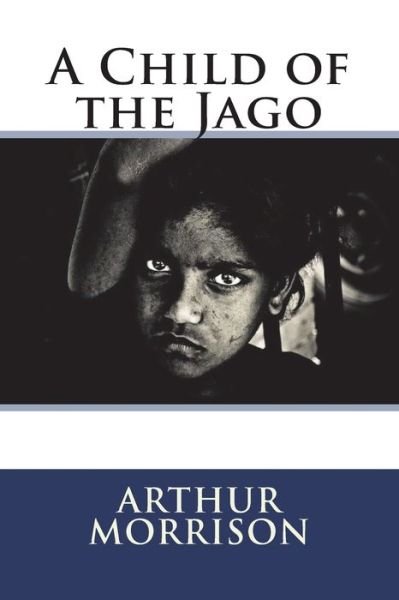 Cover for Arthur Morrison · A Child of the Jago (Taschenbuch) (2018)