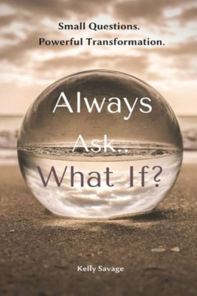 Cover for Kelly Savage · Always Ask.. What If? with Workbook (Taschenbuch) (2021)