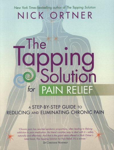 The Tapping Solution for Pain Relief: A Step-by-Step Guide to Reducing and Eliminating Chronic Pain - Nick Ortner - Livres - Hay House UK Ltd - 9781781802939 - 21 avril 2015