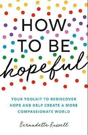 Cover for Bernadette Russell · How to Be Hopeful: Your Toolkit to Rediscover Hope and Help Create a More Compassionate World (Paperback Bog) (2021)