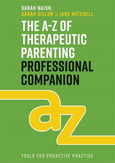 Cover for Sarah Naish · The A-Z of Therapeutic Parenting Professional Companion: Tools for Proactive Practice - Therapeutic Parenting Books (Pocketbok) (2021)