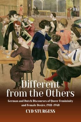 Cover for Cyd Sturgess · Different from the Others: German and Dutch Discourses of Queer Femininity and Female Desire, 1918–1940 (Gebundenes Buch) (2022)