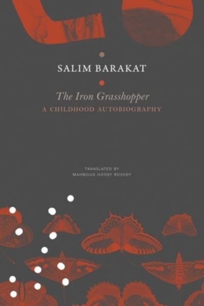 Cover for Salim Barakat · The Iron Grasshopper: A Childhood Autobiography; The Incomplete Biography of a Child Who Saw Nothing but a Fugitive Land, So He Shouted: These Are My Traps, O Sandgrouse! - The Arab List (Hardcover Book) (2025)