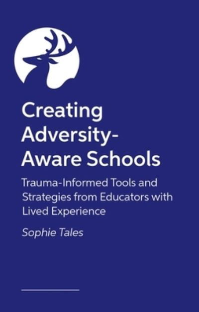 Sophie Tales · Creating Adversity-Aware Schools: Trauma-Informed Tools and Strategies from Educators with Lived Experience (Paperback Book) (2024)