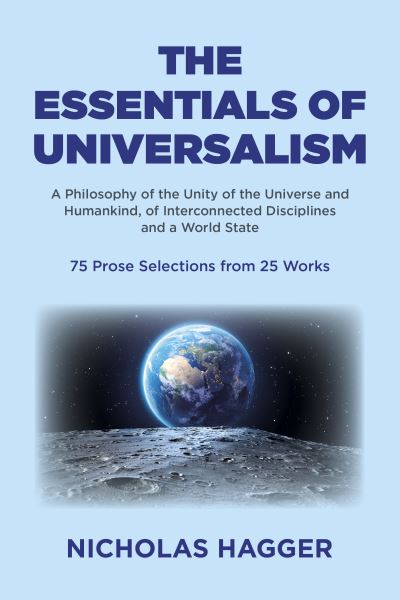 Nicholas Hagger · Essentials of Universalism, The: A Philosophy of the Unity of the Universe and Humankind, of Interconnected Disciplines and a World State 75 Prose Selections from 25 Works (Paperback Book) (2024)