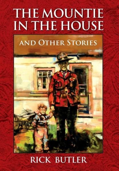 Cover for Rick Butler · The Mountie in the House and Other Stories (Hardcover bog) (2013)