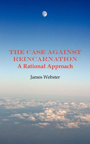 Cover for James Webster · The Case Against Reincarnation: A Rational Approach (Pocketbok) (2009)