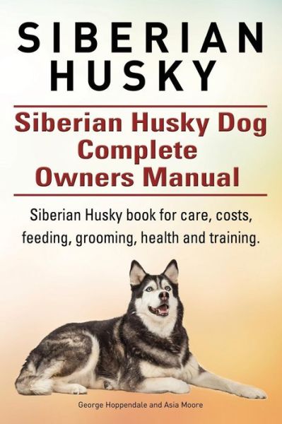 Cover for George Hoppendale · Siberian Husky. Siberian Husky Dog Complete Owners Manual. Siberian Husky Book for Care, Costs, Feeding, Grooming, Health and Training. (Pocketbok) (2015)