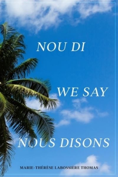 Nou Di, We Say, Nous Disons - Marie-Thérèse L. Thomas - Books - EduMatch - 9781953852939 - July 12, 2022