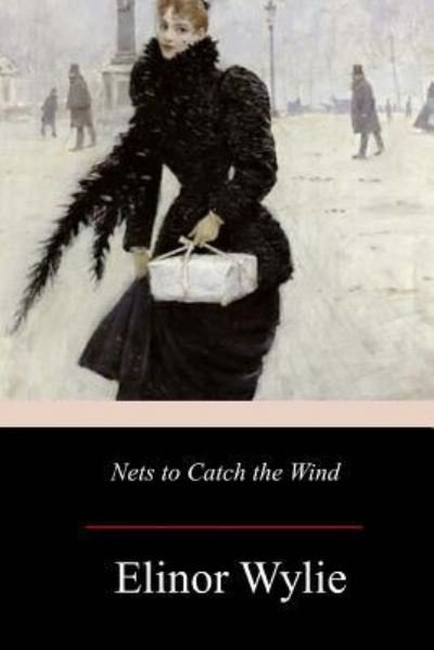 Nets to Catch the Wind - Elinor Wylie - Livros - Createspace Independent Publishing Platf - 9781979142939 - 16 de novembro de 2017