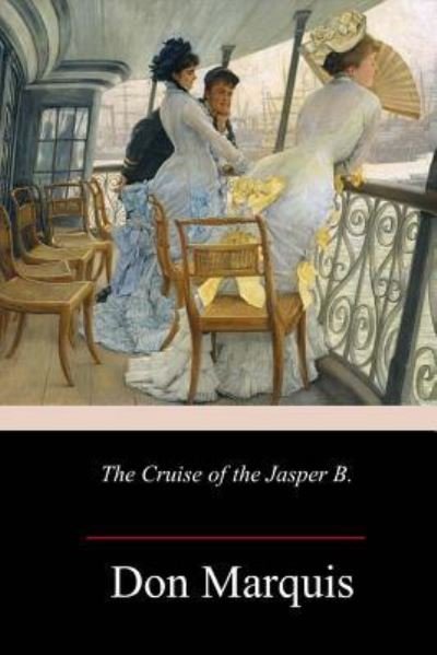 The Cruise of the Jasper B. - Don Marquis - Kirjat - Createspace Independent Publishing Platf - 9781986340939 - maanantai 12. maaliskuuta 2018