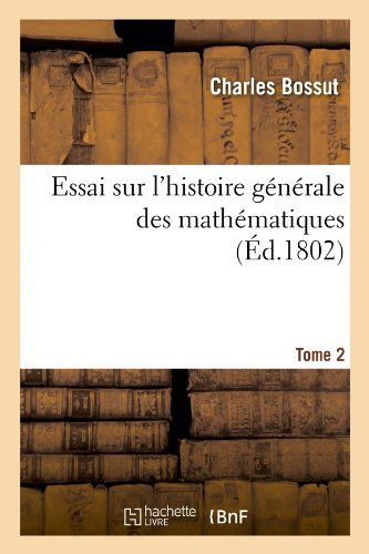 Cover for Charles Bossut · Essai Sur L'histoire Generale Des Mathematiques. Tome 2 (Ed.1802) (French Edition) (Pocketbok) [French edition] (2012)