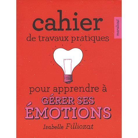 Cahier de travaux pratiques pour apprende a gerer ses emotions - Isabelle Filliozat - Books - Marabout - 9782501069939 - November 10, 2010