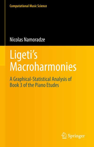 Cover for Nicolas Namoradze · Ligeti’s Macroharmonies: A Graphical-Statistical Analysis of Book 3 of the Piano Etudes - Computational Music Science (Hardcover Book) [1st ed. 2022 edition] (2022)