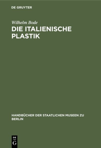 Die italienische Plastik - Handbucher der Staatlichen Museen zu Berlin - Wilhelm Bode - Böcker - De Gruyter - 9783110989939 - 1 april 1905