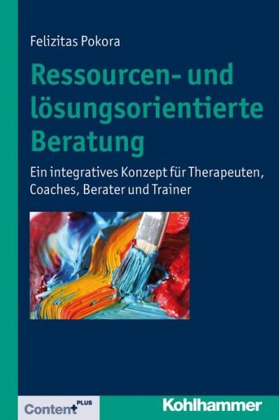 Cover for Felizitas Pokora · Ressourcen- Und Losungsorientierte Beratung: Ein Integratives Konzept Fuer Therapeuten, Coaches, Berater Und Trainer (Paperback Book) [German edition] (2012)