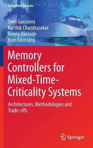 Cover for Sven Goossens · Memory Controllers for Mixed-Time-Criticality Systems: Architectures, Methodologies and Trade-offs - Embedded Systems (Hardcover bog) [1st ed. 2016 edition] (2016)