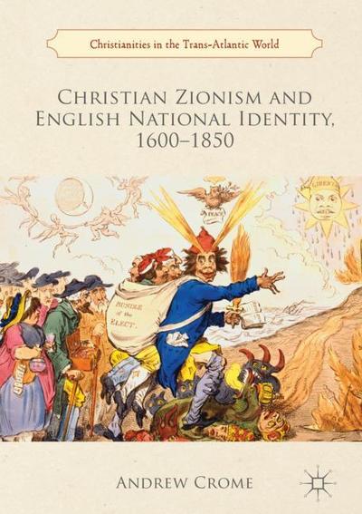 Cover for Andrew Crome · Christian Zionism and English National Identity, 1600-1850 - Christianities in the Trans-Atlantic World (Hardcover Book) [1st ed. 2018 edition] (2018)