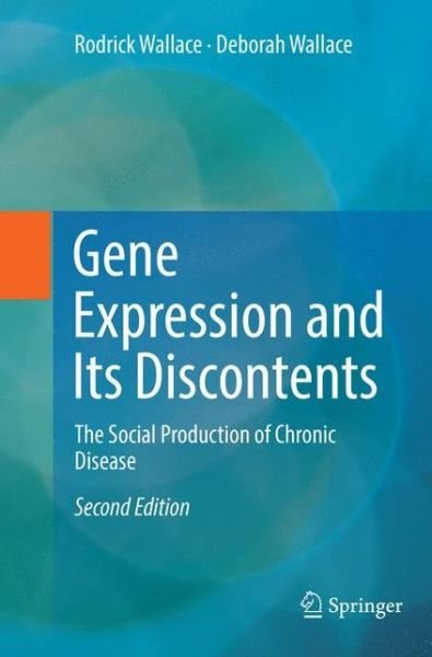 Gene Expression and Its Discontents: The Social Production of Chronic Disease - Rodrick Wallace - Böcker - Springer International Publishing AG - 9783319838939 - 29 april 2018