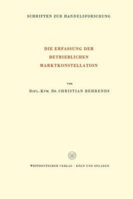 Die Erfassung Der Betrieblichen Marktkonstellation - Schriften Zur Handelsforschung - Christian Behrends - Kirjat - Vs Verlag Fur Sozialwissenschaften - 9783322980939 - 1970