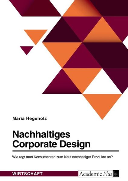 Cover for Maria Hegeholz · Nachhaltiges Corporate Design. Wie regt man Konsumenten zum Kauf nachhaltiger Produkte an? (Paperback Book) (2022)