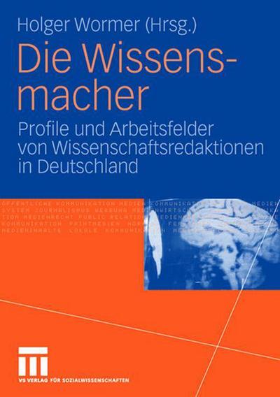 Cover for 9783531903101 · Die Wissensmacher: Profile Und Arbeitsfelder Von Wissenschaftsredaktionen in Deutschland (Paperback Book) [2006 edition] (2006)