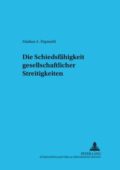 Cover for Markus Papmehl · Die Schiedsfaehigkeit Gesellschaftsrechtlicher Streitigkeiten - Studien Zum Europaeischen Und Internationalen Wirtschaftsrec (Paperback Book) [German edition] (2001)