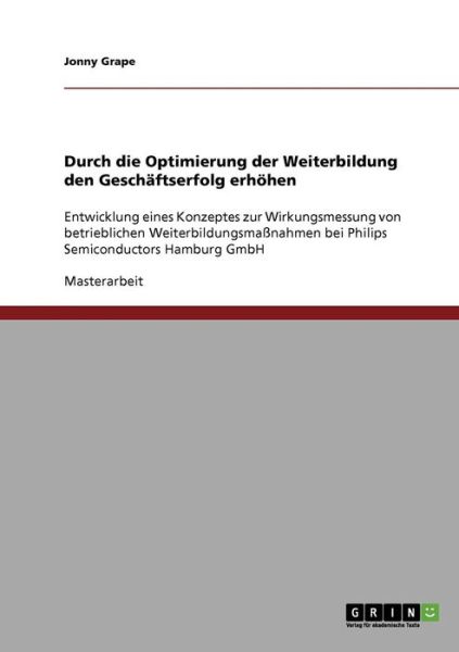 Cover for Jonny Grape · Durch die Optimierung der Weiterbildung den Geschaftserfolg erhoehen: Entwicklung eines Konzeptes zur Wirkungsmessung von betrieblichen Weiterbildungsmassnahmen bei Philips Semiconductors Hamburg GmbH (Paperback Book) [German edition] (2008)