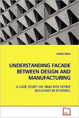 Cover for Duygu Koca · Understanding Facade Between Design and Manufacturing: a Case Study on High-rise Office Buildings in Istanbul (Paperback Book) (2009)