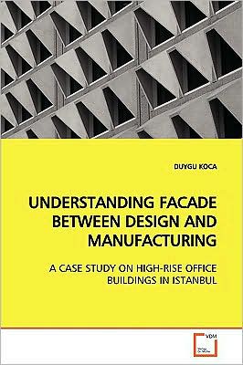 Understanding Facade Between Design and Manufacturing: a Case Study on High-rise Office Buildings in Istanbul - Duygu Koca - Livros - VDM Verlag - 9783639174939 - 1 de julho de 2009