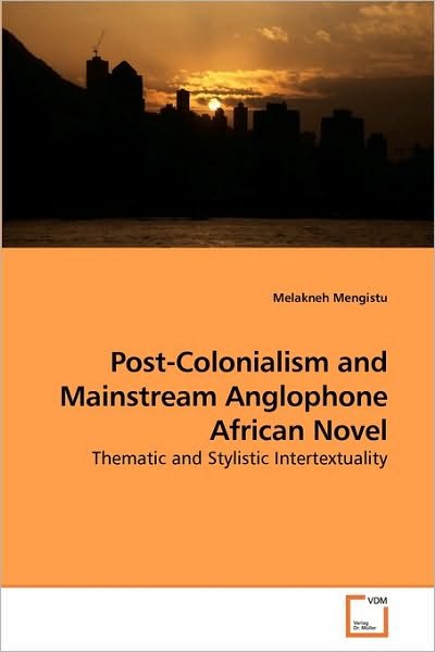 Cover for Melakneh Mengistu · Post-colonialism and Mainstream Anglophone African Novel: Thematic and Stylistic Intertextuality (Paperback Book) (2010)