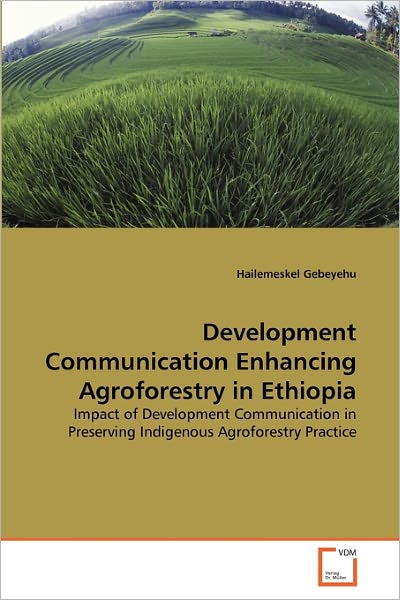 Cover for Hailemeskel Gebeyehu · Development Communication Enhancing Agroforestry in Ethiopia: Impact of Development Communication in Preserving Indigenous Agroforestry Practice (Pocketbok) (2011)