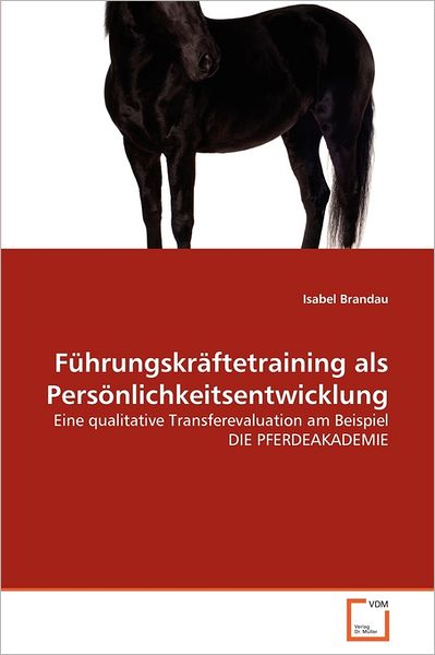 Cover for Isabel Brandau · Führungskräftetraining Als Persönlichkeitsentwicklung: Eine Qualitative Transferevaluation Am Beispiel Die Pferdeakademie (Paperback Bog) [German edition] (2011)