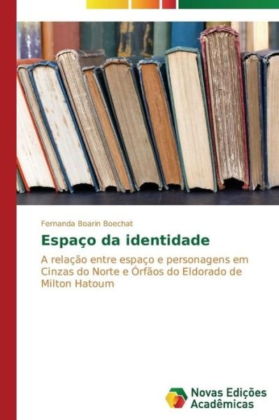 Cover for Fernanda Boarin Boechat · Espaço Da Identidade: a Relação Entre Espaço E Personagens Em Cinzas Do Norte E Órfãos Do Eldorado De Milton Hatoum (Paperback Book) [Portuguese edition] (2014)
