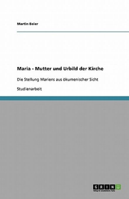 Maria - Mutter und Urbild der Kir - Baier - Books - GRIN Verlag - 9783640163939 - September 13, 2008
