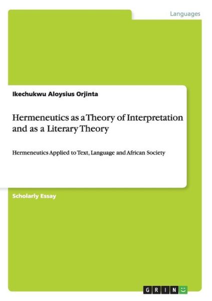 Cover for Ikechukwu Aloysius Orjinta · Hermeneutics as a Theory of Interpretation and as a Literary Theory: Hermeneutics Applied to Text, Language and African Society (Paperback Book) (2012)
