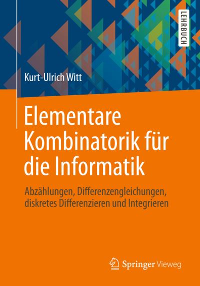 Cover for Kurt-Ulrich Witt · Elementare Kombinatorik fur die Informatik: Abzahlungen, Differenzengleichungen, diskretes Differenzieren und Integrieren (Paperback Book) (2013)