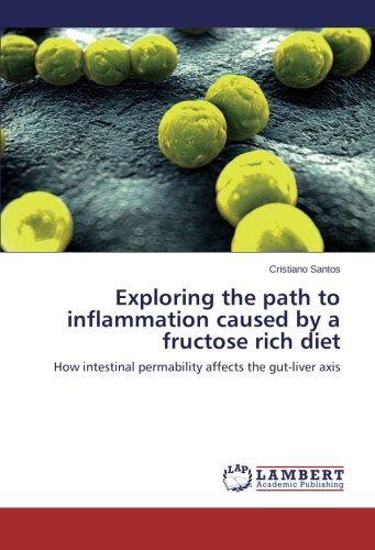 Cover for Cristiano Santos · Exploring the Path to Inflammation Caused by a Fructose Rich Diet: How Intestinal Permability Affects the Gut-liver Axis (Paperback Book) (2014)