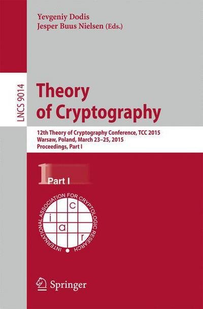 Cover for Yevgeniy Dodis · Theory of Cryptography: 12th International Conference, TCC 2015, Warsaw, Poland, March 23-25, 2015, Proceedings, Part I - Lecture Notes in Computer Science (Paperback Bog) [2015 edition] (2015)