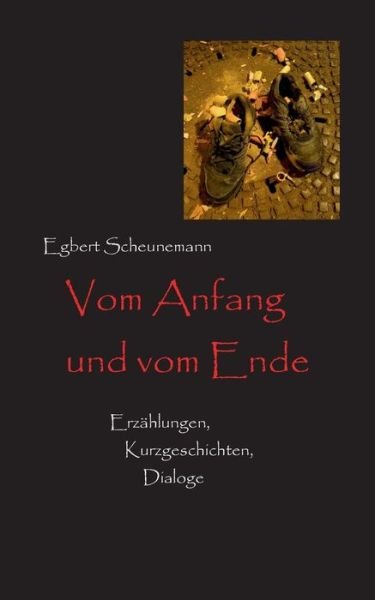 Cover for Egbert Scheunemann · Vom Anfang und vom Ende: Erzahlungen, Kurzgeschichten, Dialoge (Paperback Book) (2019)