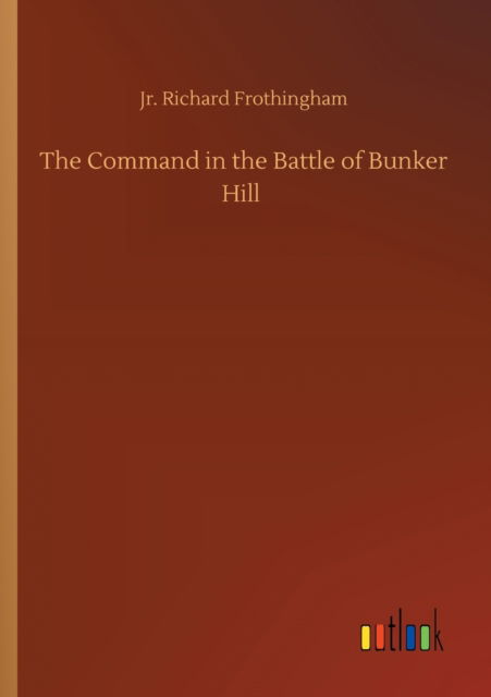 Cover for Frothingham, Richard, Jr · The Command in the Battle of Bunker Hill (Paperback Book) (2020)